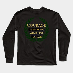 Courage is knowing what not to fear. Long Sleeve T-Shirt